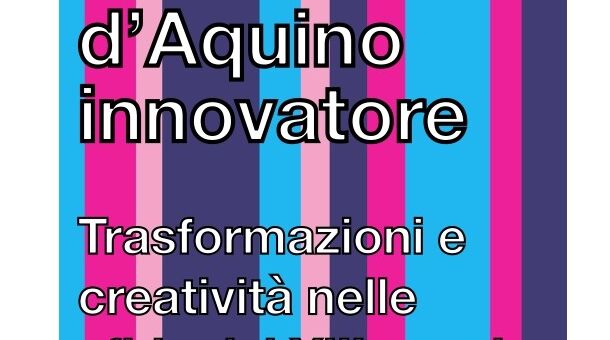Thomas Aquinas, Innovator. Transformation and Creativity in the Challenges of the Thirteenth Century